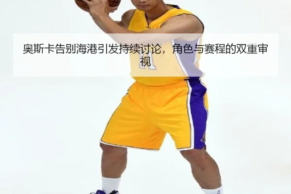 奥斯卡告别海港引发持续讨论，角色与赛程的双重审视